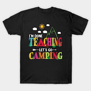 I'm Done Teaching Let's Go Camping Funny Camper Teacher T-Shirt